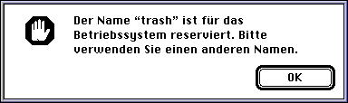 Ein Bild mit einem Dialog von MacOS (bis 9.x): [Warnung] Der Name "trash" ist f�r das Betriebssystem reserviert. Bitte verwenden Sie einen anderen Namen.